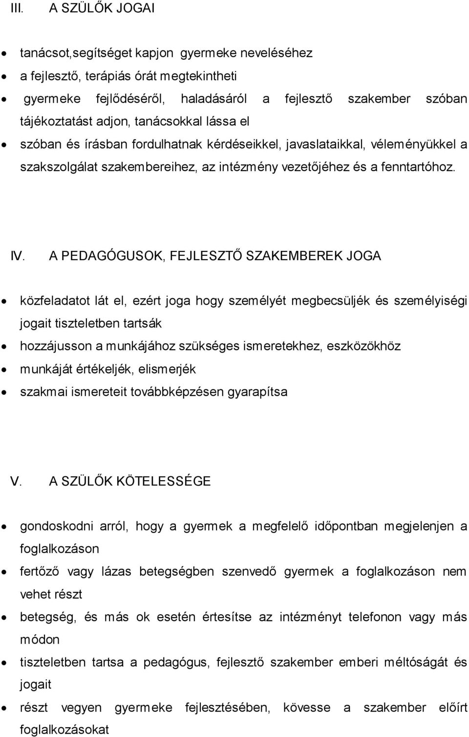 A PEDAGÓGUSOK, FEJLESZTŐ SZAKEMBEREK JOGA közfeladatot lát el, ezért joga hogy személyét megbecsüljék és személyiségi jogait tiszteletben tartsák hozzájusson a munkájához szükséges ismeretekhez,