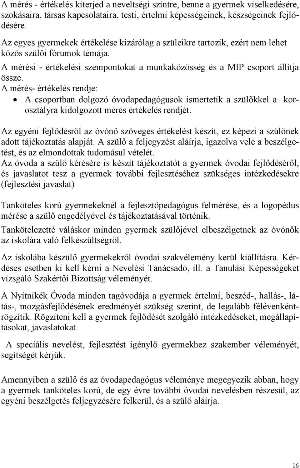 A mérés- értékelés rendje: A csoportban dolgozó óvodapedagógusok ismertetik a szülőkkel a korosztályra kidolgozott mérés értékelés rendjét.