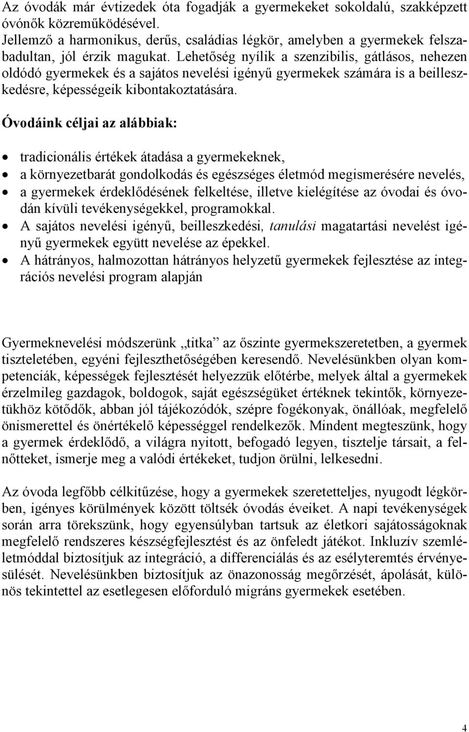Lehetőség nyílik a szenzibilis, gátlásos, nehezen oldódó gyermekek és a sajátos nevelési igényű gyermekek számára is a beilleszkedésre, képességeik kibontakoztatására.
