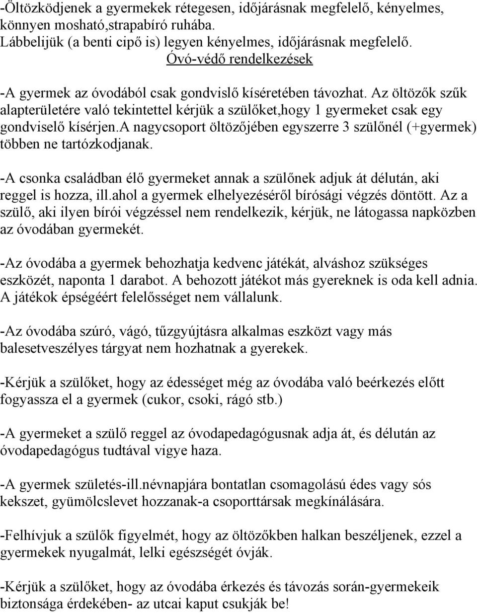 a nagycsoport öltözőjében egyszerre 3 szülőnél (+gyermek) többen ne tartózkodjanak. -A csonka családban élő gyermeket annak a szülőnek adjuk át délután, aki reggel is hozza, ill.