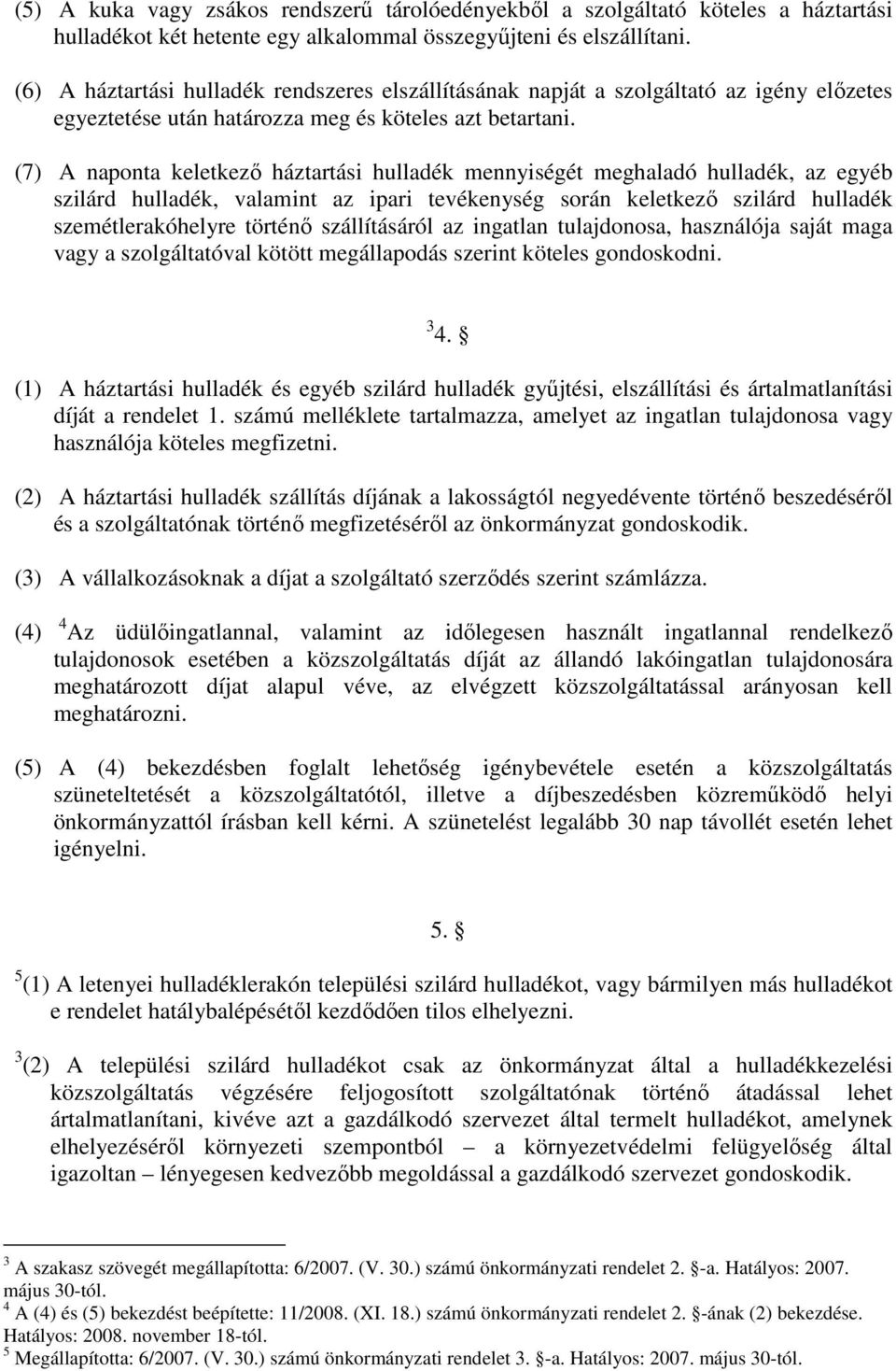 (7) A naponta keletkezı háztartási hulladék mennyiségét meghaladó hulladék, az egyéb szilárd hulladék, valamint az ipari tevékenység során keletkezı szilárd hulladék szemétlerakóhelyre történı