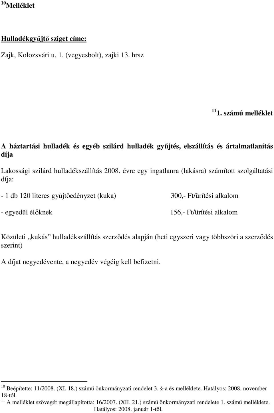 évre egy ingatlanra (lakásra) számított szolgáltatási díja: - 1 db 120 literes győjtıedényzet (kuka) 300,- Ft/ürítési alkalom - egyedül élıknek 156,- Ft/ürítési alkalom Közületi kukás