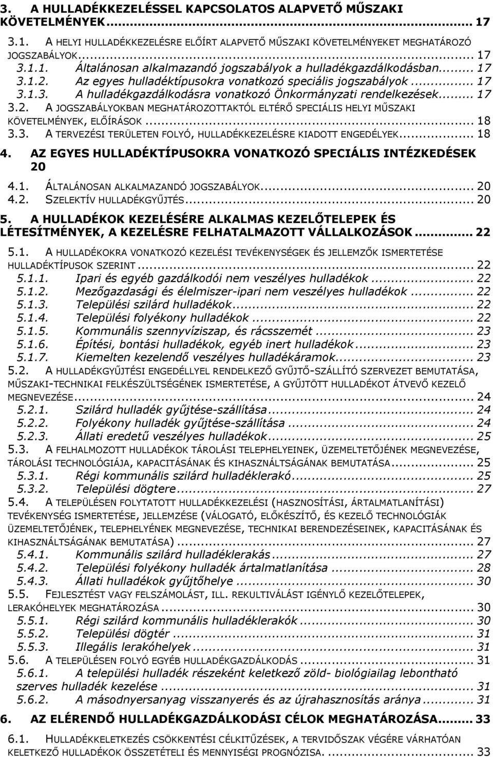 .. 18 3.3. A TERVEZÉSI TERÜLETEN FOLYÓ, HULLADÉKKEZELÉSRE KIADOTT ENGEDÉLYEK... 18 4. AZ EGYES HULLADÉKTÍPUSOKRA VONATKOZÓ SPECIÁLIS INTÉZKEDÉSEK 20 4.1. ÁLTALÁNOSAN ALKALMAZANDÓ JOGSZABÁLYOK... 20 4.2. SZELEKTÍV HULLADÉKGYŰJTÉS.