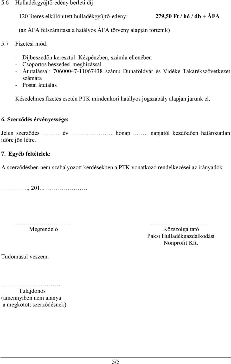 Postai átutalás Késedelmes fizetés esetén PTK mindenkori hatályos jogszabály alapján járunk el. 6. Szerződés érvényessége: Jelen szerződés év hónap.. napjától kezdődően határozatlan időre jön létre.