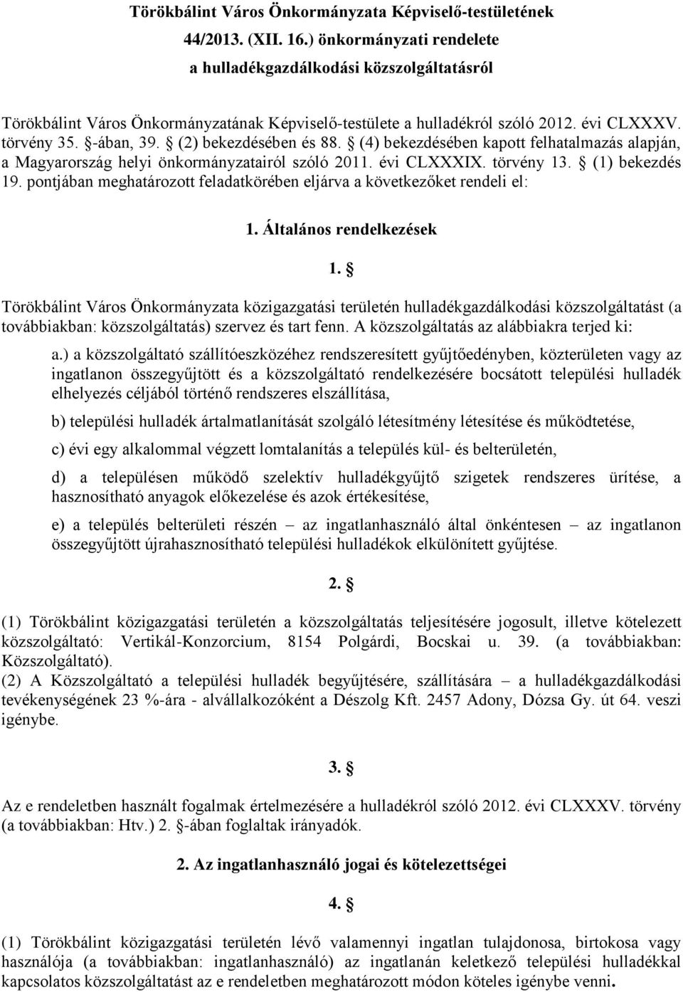 (2) bekezdésében és 88. (4) bekezdésében kapott felhatalmazás alapján, a Magyarország helyi önkormányzatairól szóló 2011. évi CLXXXIX. törvény 13. (1) bekezdés 19.
