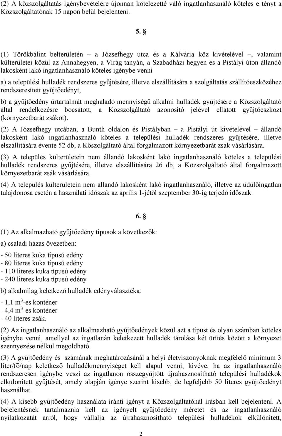 ingatlanhasználó köteles igénybe venni a) a települési hulladék rendszeres gyűjtésére, illetve elszállítására a szolgáltatás szállítóeszközéhez rendszeresített gyűjtőedényt, b) a gyűjtőedény