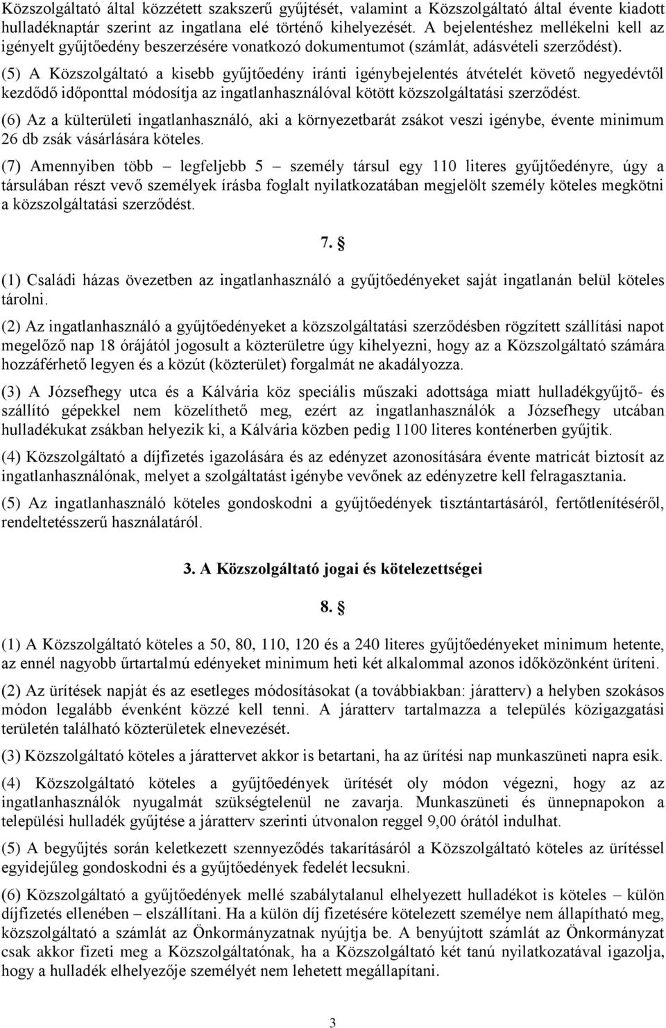 (5) A Közszolgáltató a kisebb gyűjtőedény iránti igénybejelentés átvételét követő negyedévtől kezdődő időponttal módosítja az ingatlanhasználóval kötött közszolgáltatási szerződést.