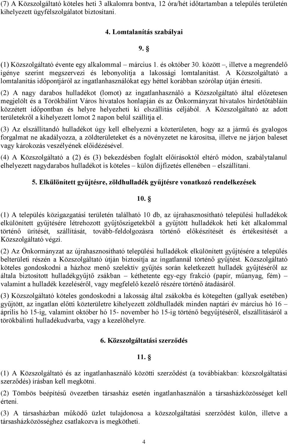 A Közszolgáltató a lomtalanítás időpontjáról az ingatlanhasználókat egy héttel korábban szórólap útján értesíti.