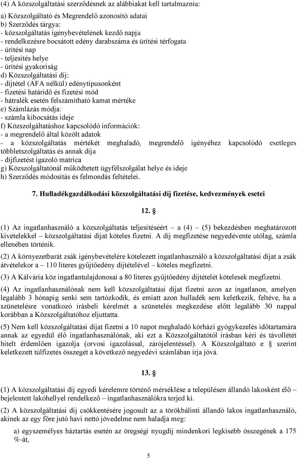 határidő és fizetési mód - hátralék esetén felszámítható kamat mértéke e) Számlázás módja: - számla kibocsátás ideje f) Közszolgáltatáshoz kapcsolódó információk: - a megrendelő által közölt adatok -