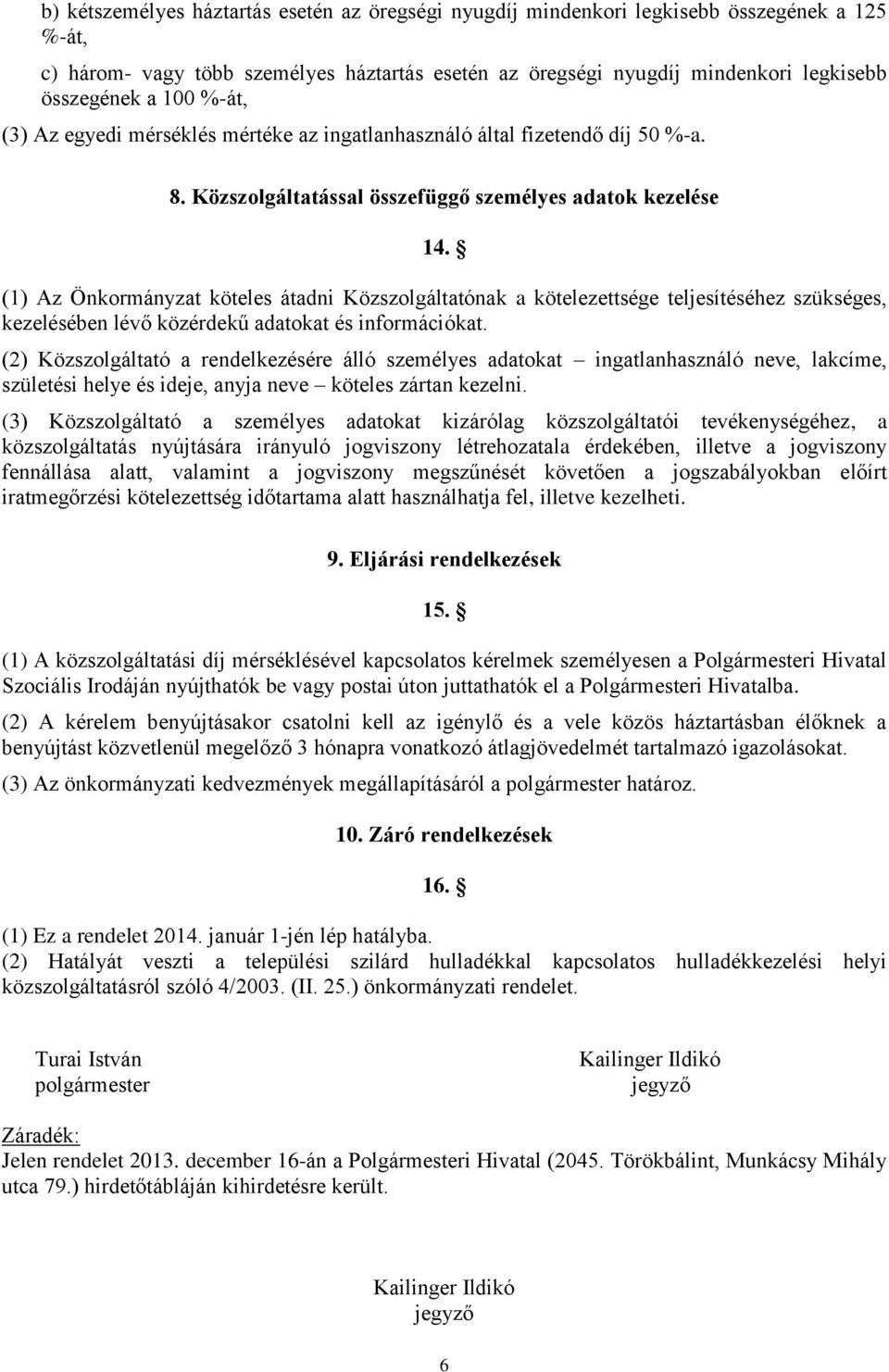 (1) Az Önkormányzat köteles átadni Közszolgáltatónak a kötelezettsége teljesítéséhez szükséges, kezelésében lévő közérdekű adatokat és információkat.