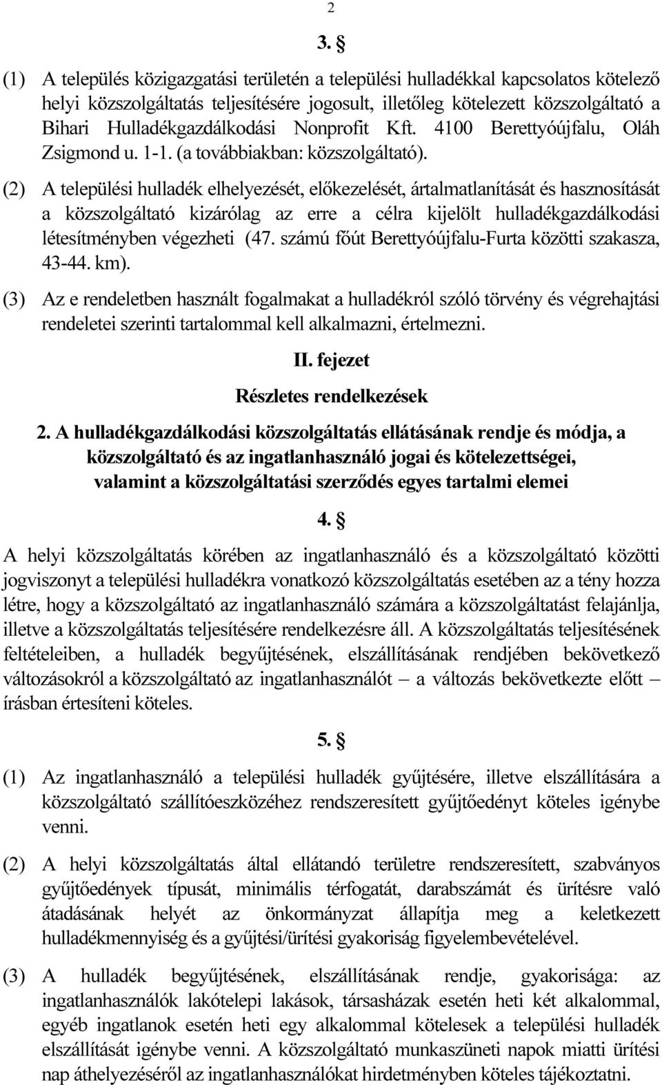 (2) A települési hulladék elhelyezését, előkezelését, ártalmatlanítását és hasznosítását a közszolgáltató kizárólag az erre a célra kijelölt hulladékgazdálkodási létesítményben végezheti (47.