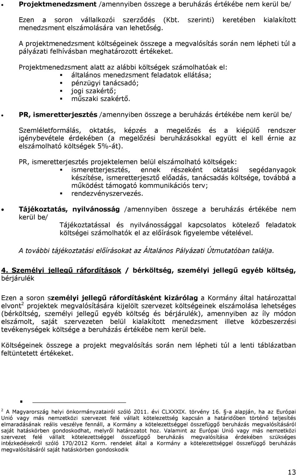 Projektmenedzsment alatt az alábbi költségek számolhatóak el: általános menedzsment feladatok ellátása; pénzügyi tanácsadó; jogi szakértő; műszaki szakértő.