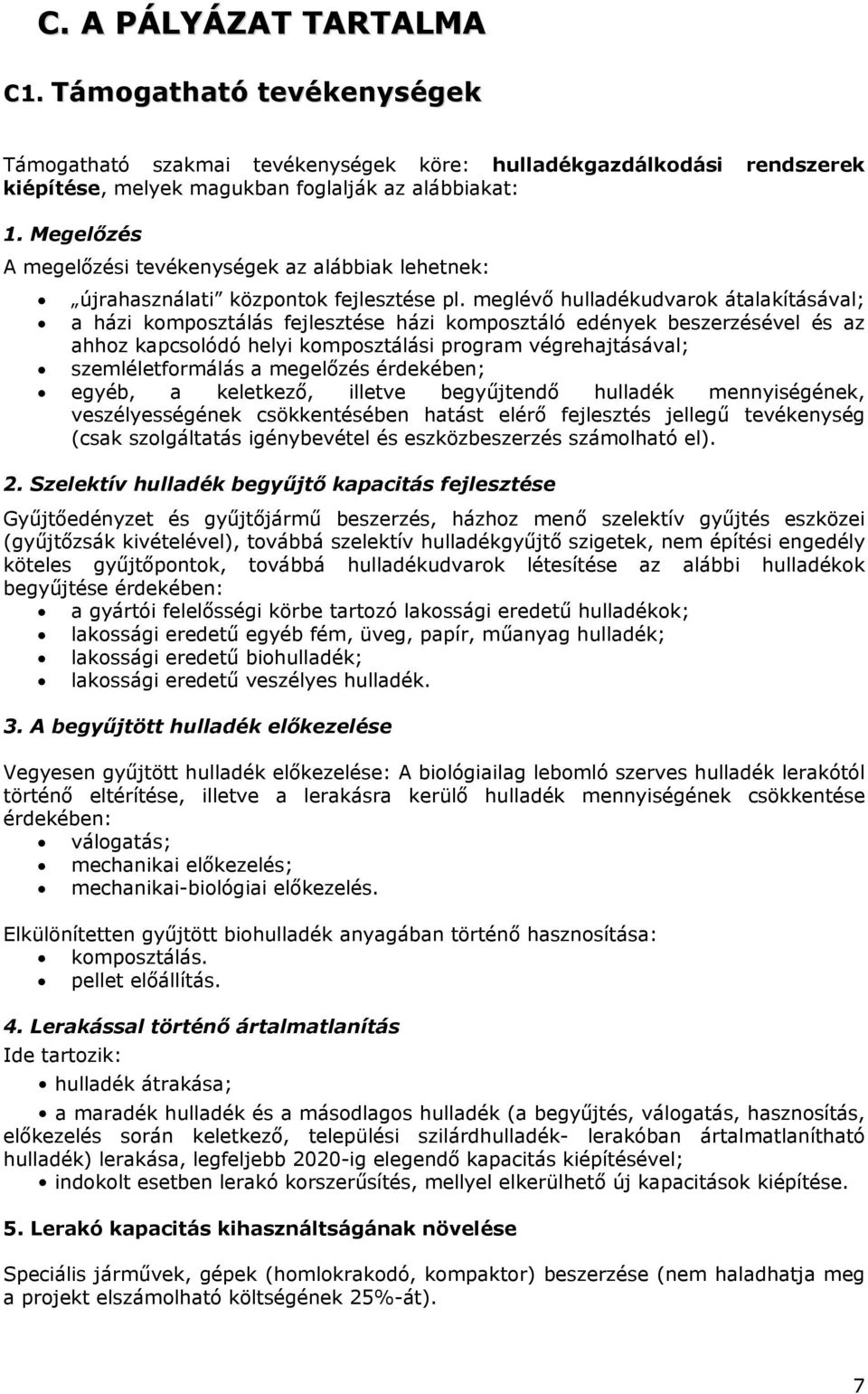 meglévő hulladékudvarok átalakításával; a házi komposztálás fejlesztése házi komposztáló edények beszerzésével és az ahhoz kapcsolódó helyi komposztálási program végrehajtásával; szemléletformálás a