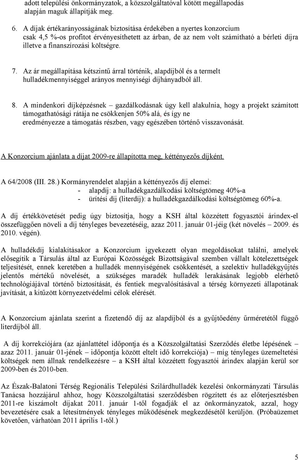 Az ár megállapítása kétszintű árral történik, alapdíjból és a termelt hulladékmennyiséggel arányos mennyiségi díjhányadból áll. 8.