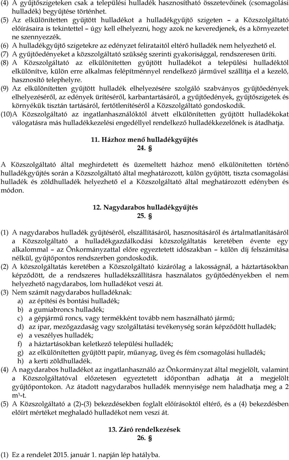 (6) A hulladékgyűjtő szigetekre az edényzet felirataitól eltérő hulladék nem helyezhető el. (7) A gyűjtőedényeket a közszolgáltató szükség szerinti gyakorisággal, rendszeresen üríti.