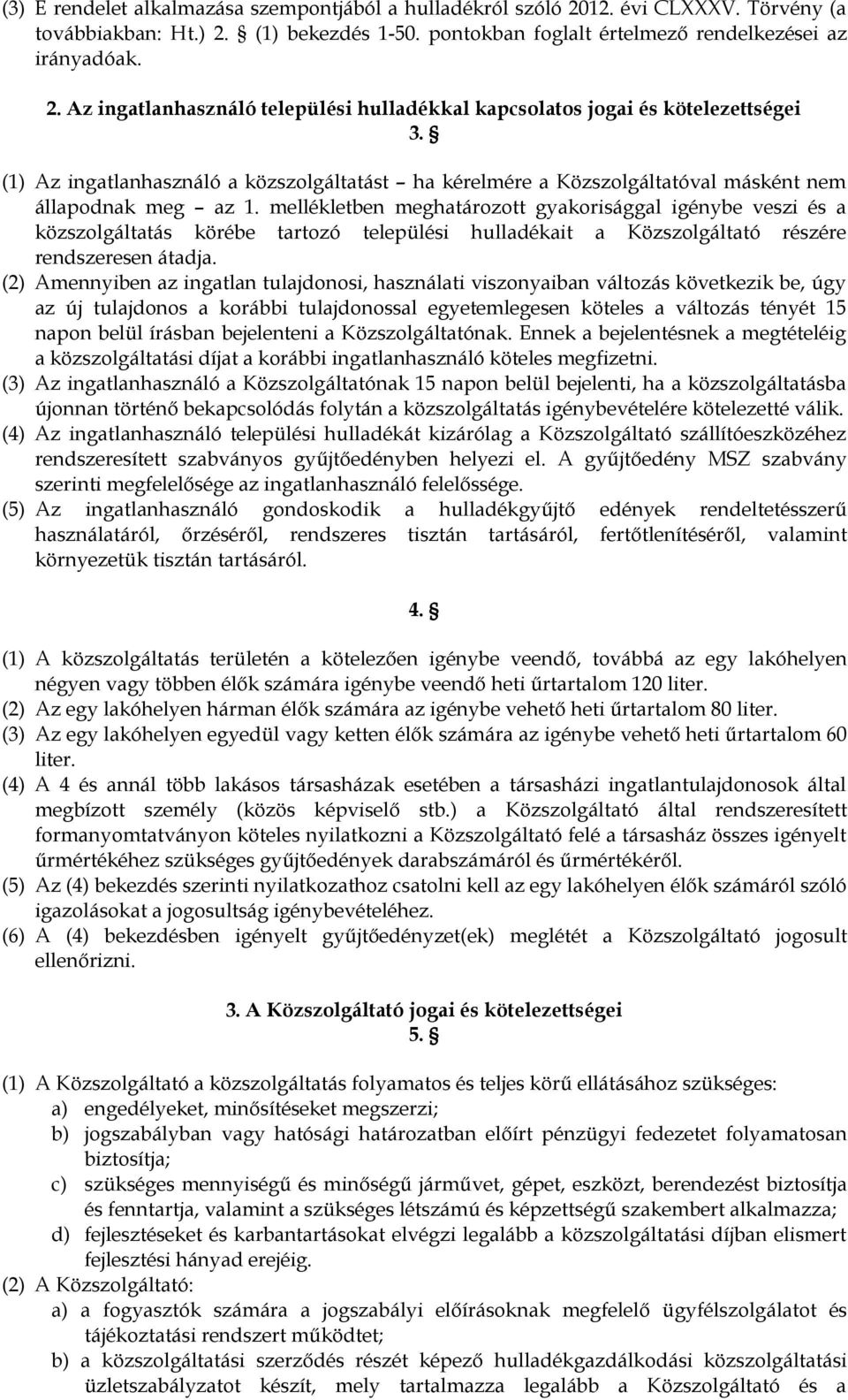 mellékletben meghatározott gyakorisággal igénybe veszi és a közszolgáltatás körébe tartozó települési hulladékait a Közszolgáltató részére rendszeresen átadja.