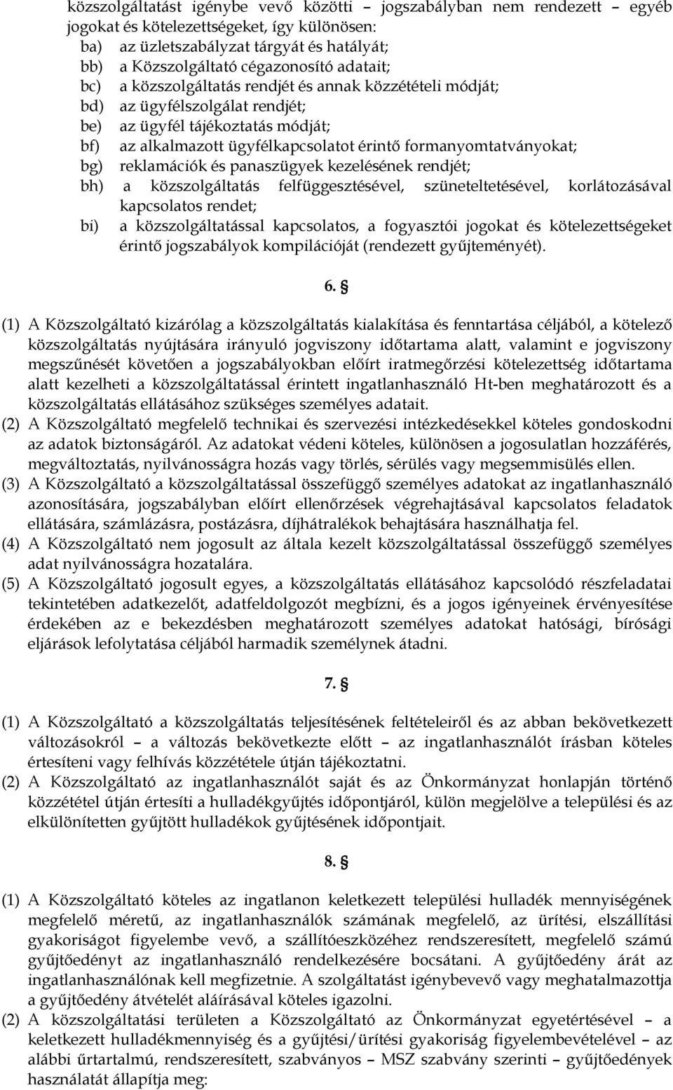 formanyomtatványokat; bg) reklamációk és panaszügyek kezelésének rendjét; bh) a közszolgáltatás felfüggesztésével, szüneteltetésével, korlátozásával kapcsolatos rendet; bi) a közszolgáltatással