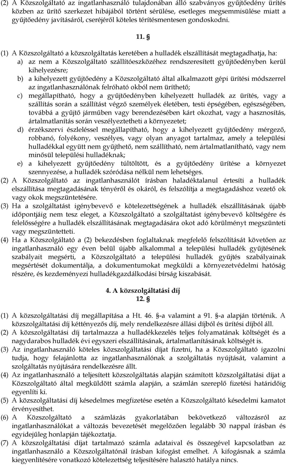 (1) A Közszolgáltató a közszolgáltatás keretében a hulladék elszállítását megtagadhatja, ha: a) az nem a Közszolgáltató szállítóeszközéhez rendszeresített gyűjtőedényben kerül kihelyezésre; b) a