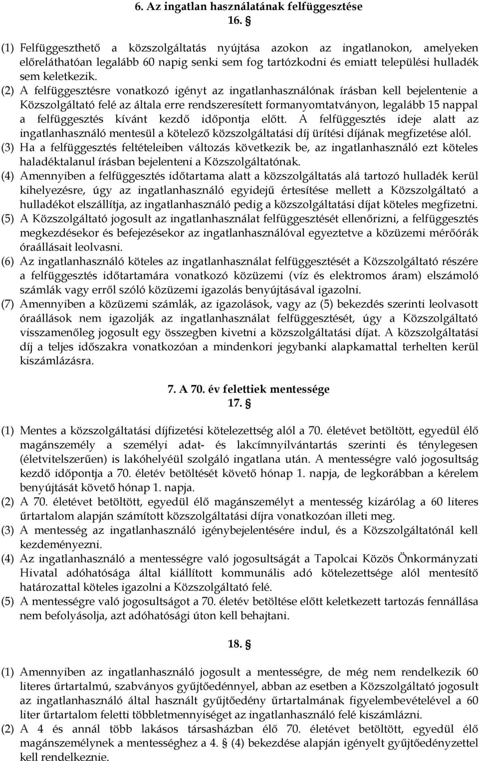 (2) A felfüggesztésre vonatkozó igényt az ingatlanhasználónak írásban kell bejelentenie a Közszolgáltató felé az általa erre rendszeresített formanyomtatványon, legalább 15 nappal a felfüggesztés