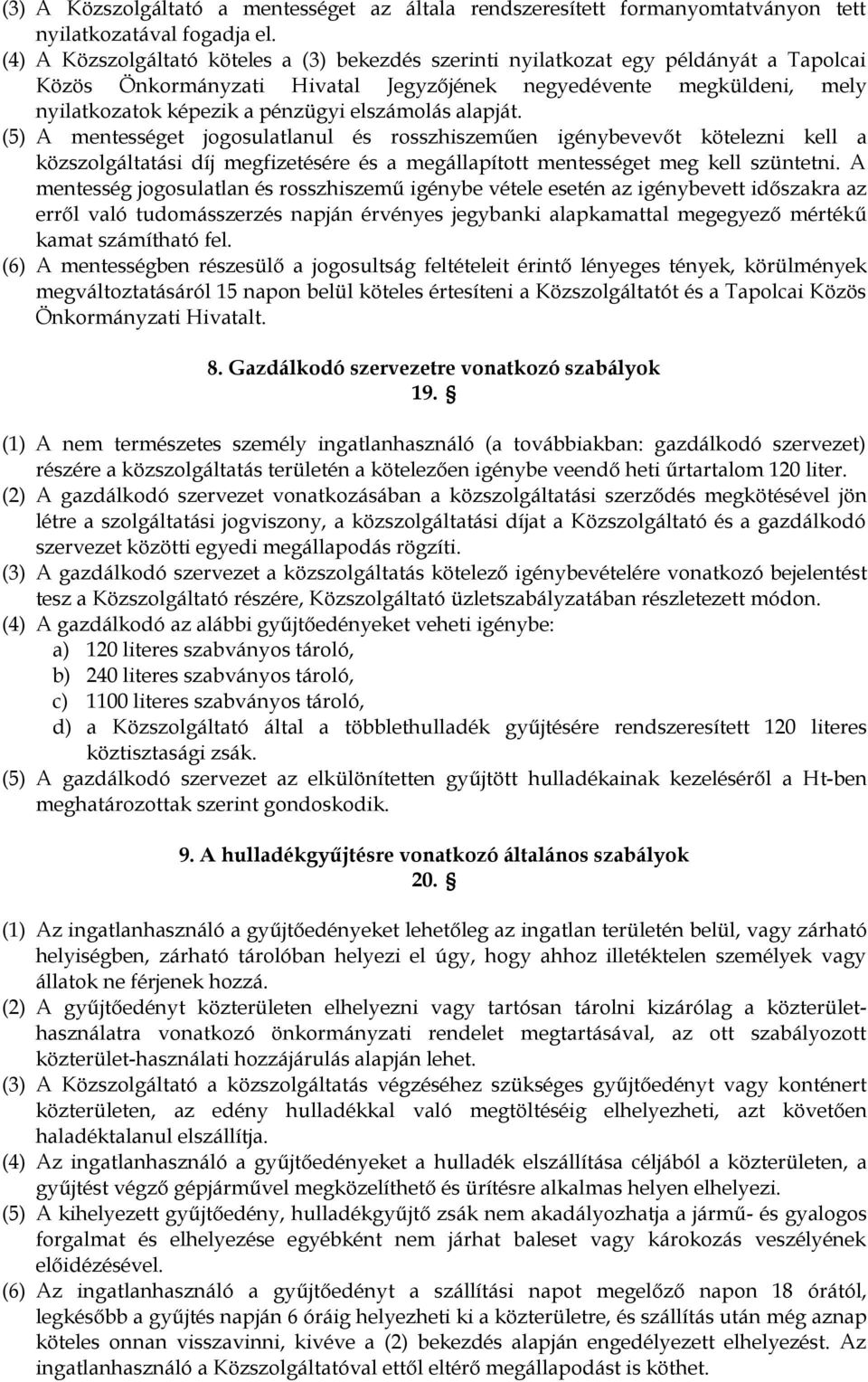 elszámolás alapját. (5) A mentességet jogosulatlanul és rosszhiszeműen igénybevevőt kötelezni kell a közszolgáltatási díj megfizetésére és a megállapított mentességet meg kell szüntetni.