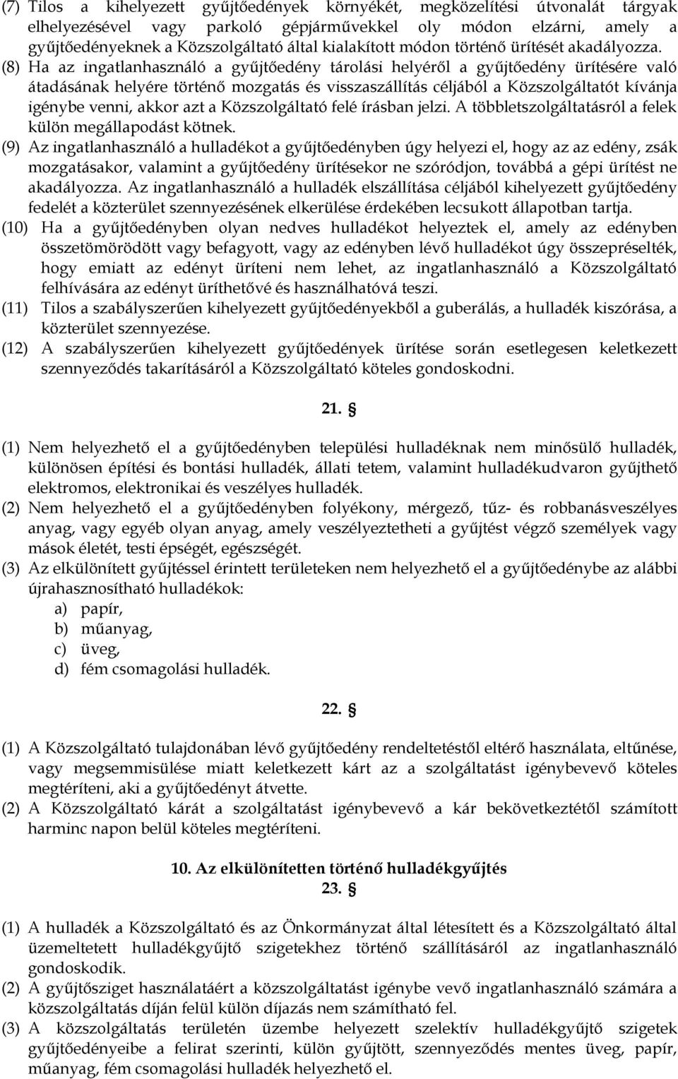 (8) Ha az ingatlanhasználó a gyűjtőedény tárolási helyéről a gyűjtőedény ürítésére való átadásának helyére történő mozgatás és visszaszállítás céljából a Közszolgáltatót kívánja igénybe venni, akkor