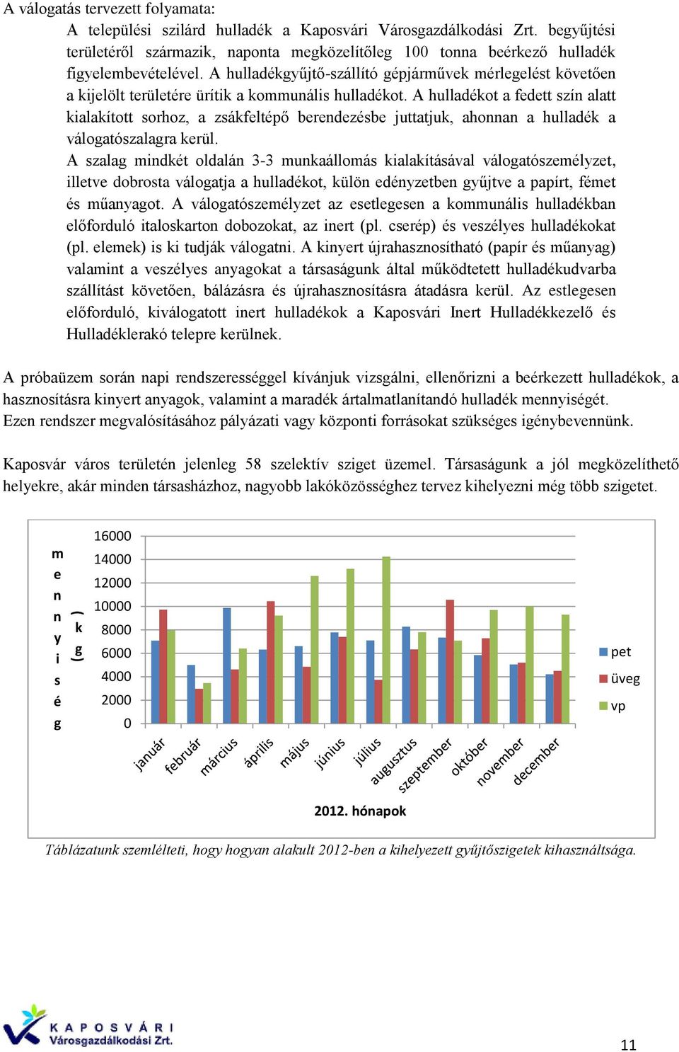 A hulladékgyűjtő-szállító gépjárművek mérlegelést követően a kijelölt területére ürítik a kommunális hulladékot.