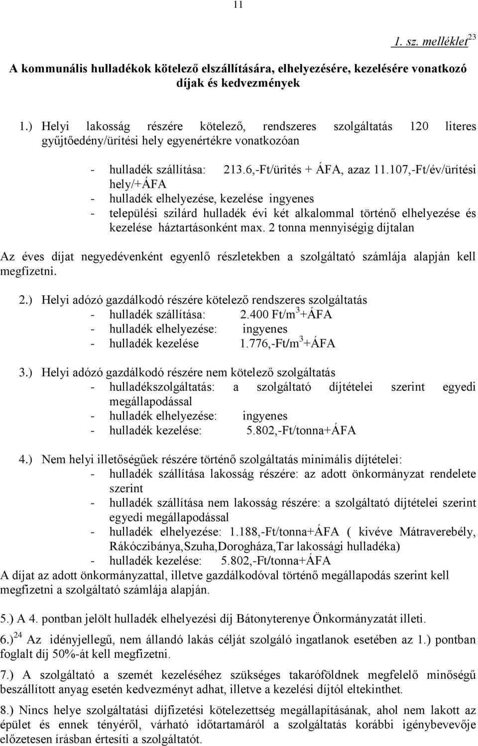 107,-Ft/év/ürítési hely/+áfa - hulladék elhelyezése, kezelése ingyenes - települési szilárd hulladék évi két alkalommal történő elhelyezése és kezelése háztartásonként max.