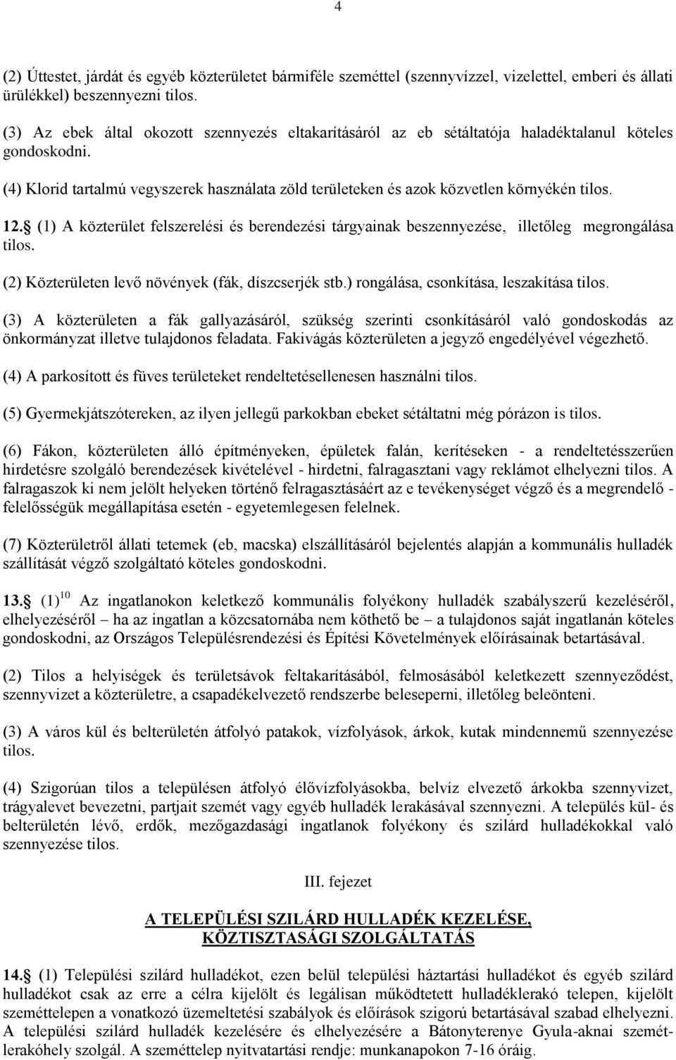 12. (1) A közterület felszerelési és berendezési tárgyainak beszennyezése, illetőleg megrongálása tilos. (2) Közterületen levő növények (fák, díszcserjék stb.