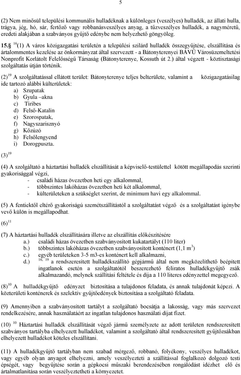 16 (1) A város közigazgatási területén a települési szilárd hulladék összegyűjtése, elszállítása és ártalommentes kezelése az önkormányzat által szervezett - a Bátonyterenyei BÁVÜ Városüzemeltetési
