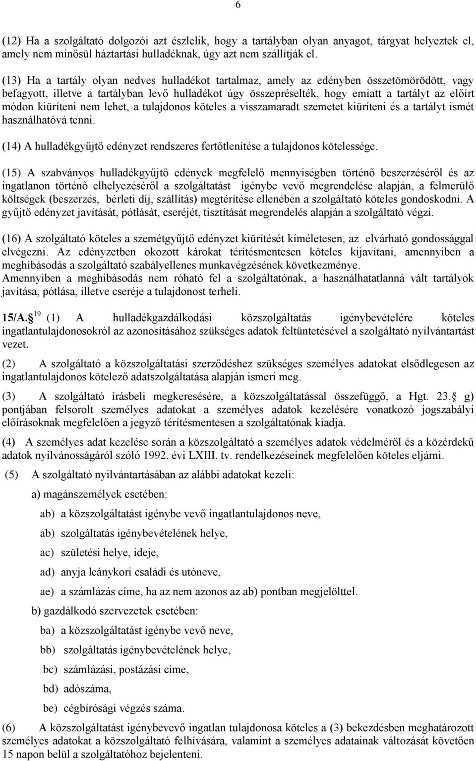 kiüríteni nem lehet, a tulajdonos köteles a visszamaradt szemetet kiüríteni és a tartályt ismét használhatóvá tenni. (14) A hulladékgyűjtő edényzet rendszeres fertőtlenítése a tulajdonos kötelessége.