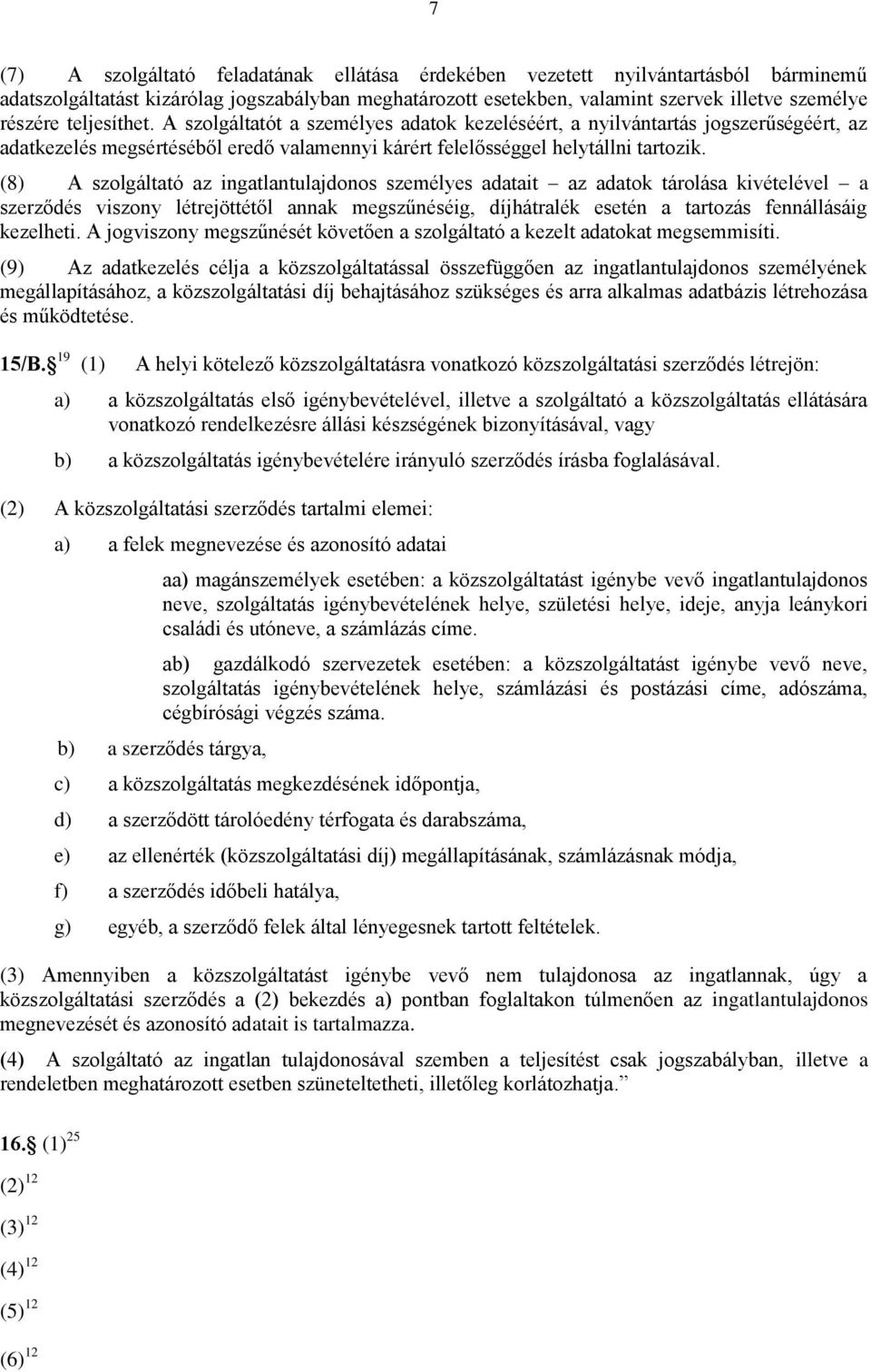 (8) A szolgáltató az ingatlantulajdonos személyes adatait az adatok tárolása kivételével a szerződés viszony létrejöttétől annak megszűnéséig, díjhátralék esetén a tartozás fennállásáig kezelheti.