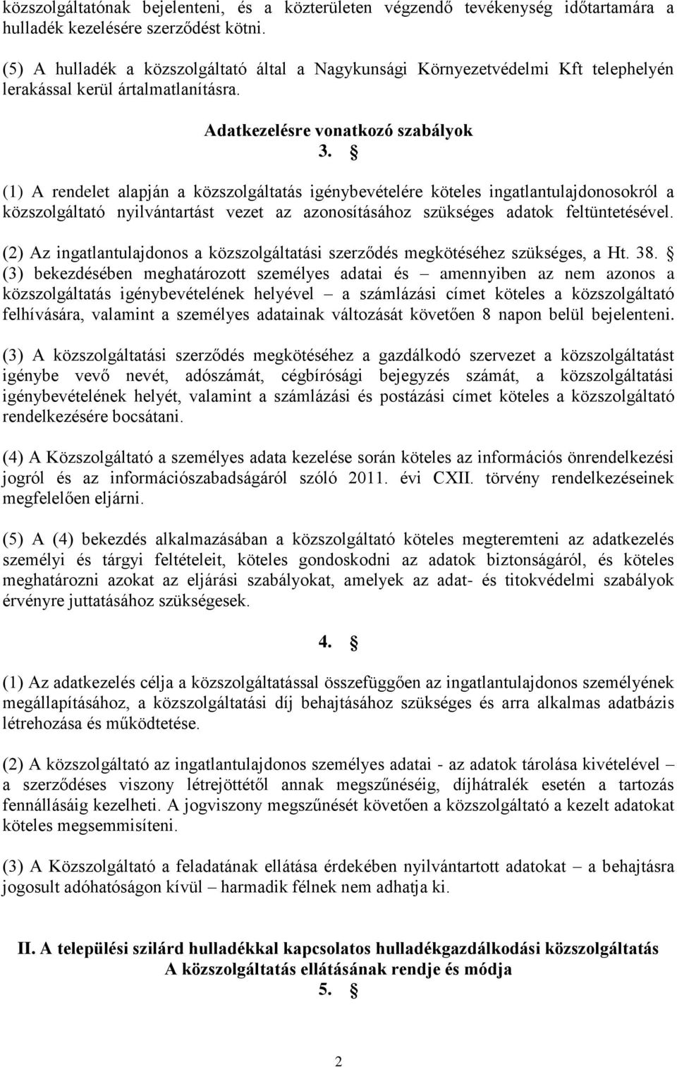 (1) A rendelet alapján a közszolgáltatás igénybevételére köteles ingatlantulajdonosokról a közszolgáltató nyilvántartást vezet az azonosításához szükséges adatok feltüntetésével.