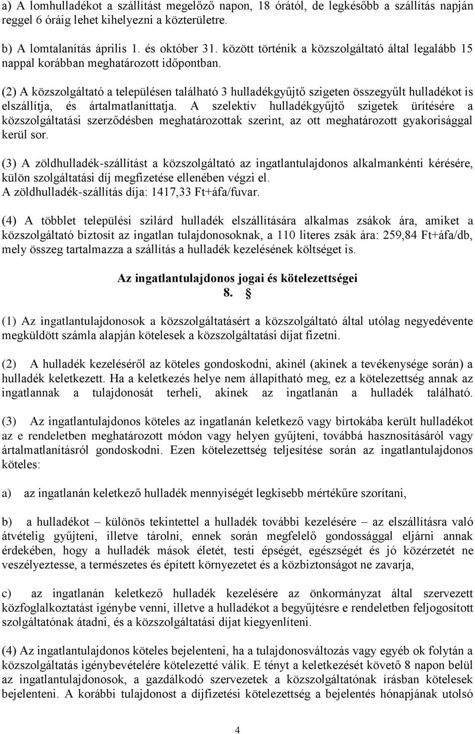 (2) A közszolgáltató a településen található 3 hulladékgyűjtő szigeten összegyűlt hulladékot is elszállítja, és ártalmatlaníttatja.