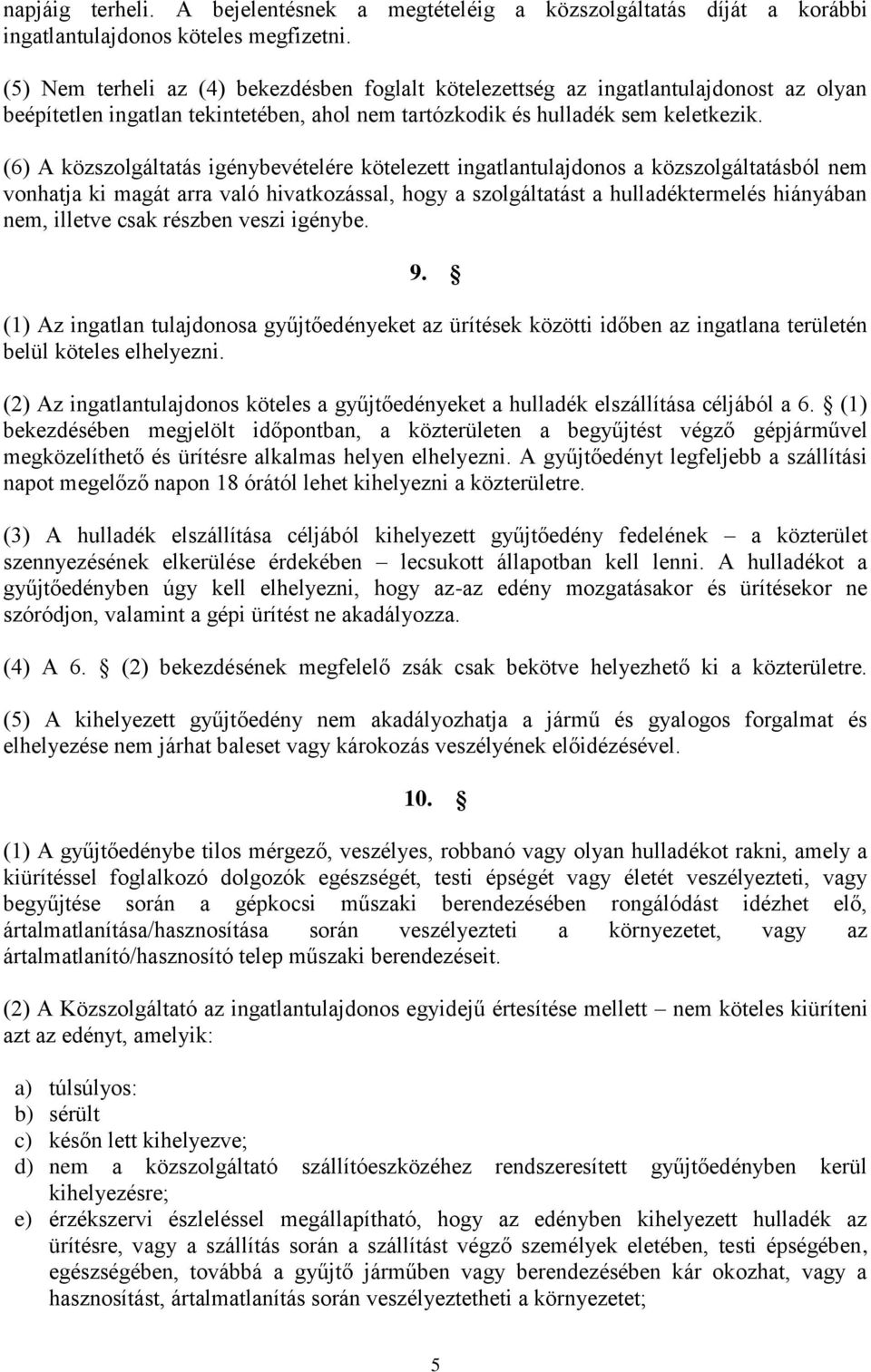 (6) A közszolgáltatás igénybevételére kötelezett ingatlantulajdonos a közszolgáltatásból nem vonhatja ki magát arra való hivatkozással, hogy a szolgáltatást a hulladéktermelés hiányában nem, illetve