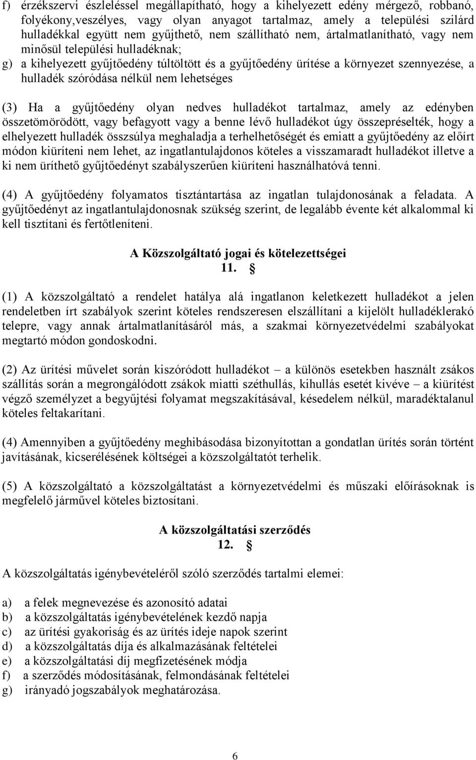 nem lehetséges (3) Ha a gyűjtőedény olyan nedves hulladékot tartalmaz, amely az edényben összetömörödött, vagy befagyott vagy a benne lévő hulladékot úgy összepréselték, hogy a elhelyezett hulladék