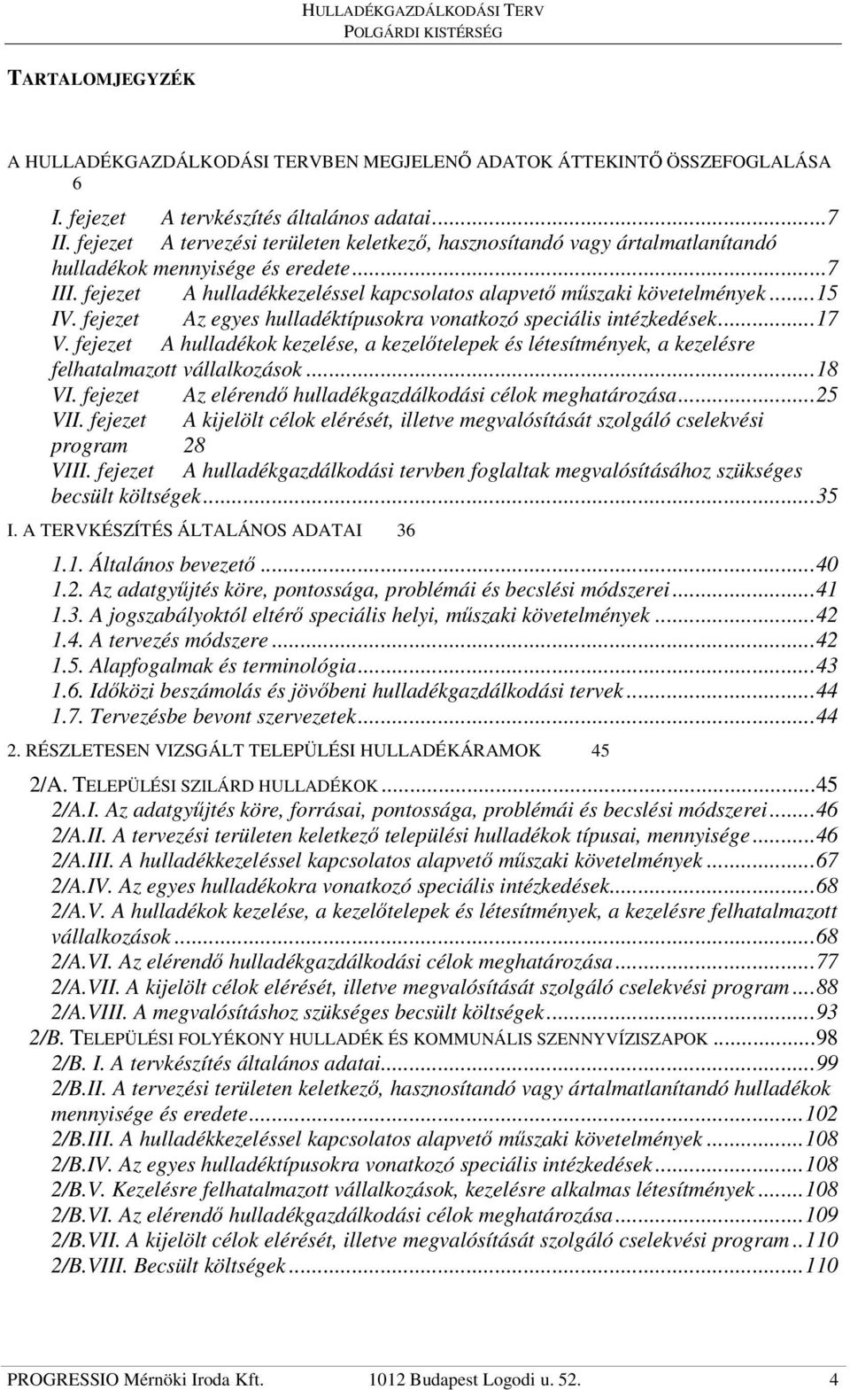 fejezet Az egyes hulladéktípusokra vonatkozó speciális intézkedések...17 V. fejezet A hulladékok kezelése, a kezelıtelepek és létesítmények, a kezelésre felhatalmazott vállalkozások...18 VI.