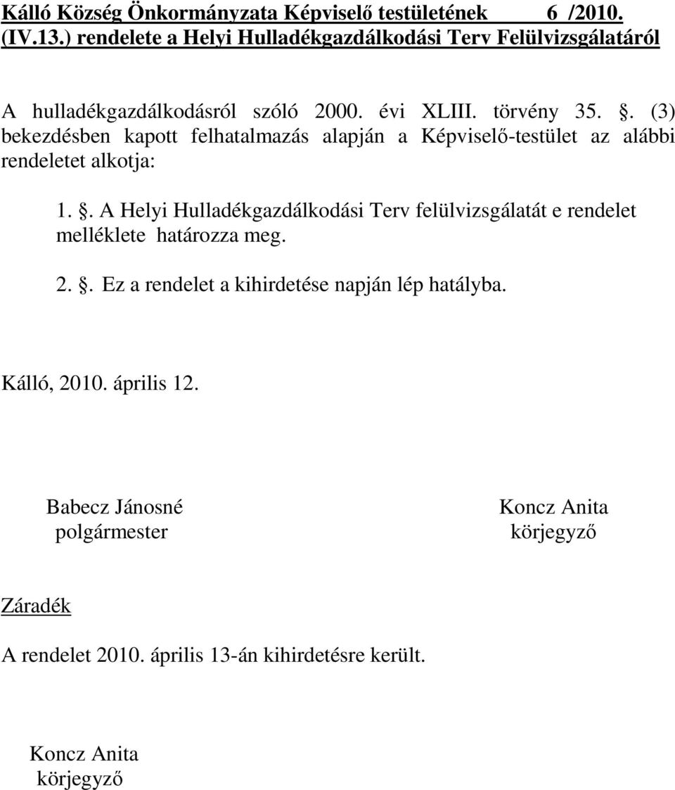 . (3) bekezdésben kapott felhatalmazás alapján a Képviselő-testület az alábbi rendeletet alkotja: 1.