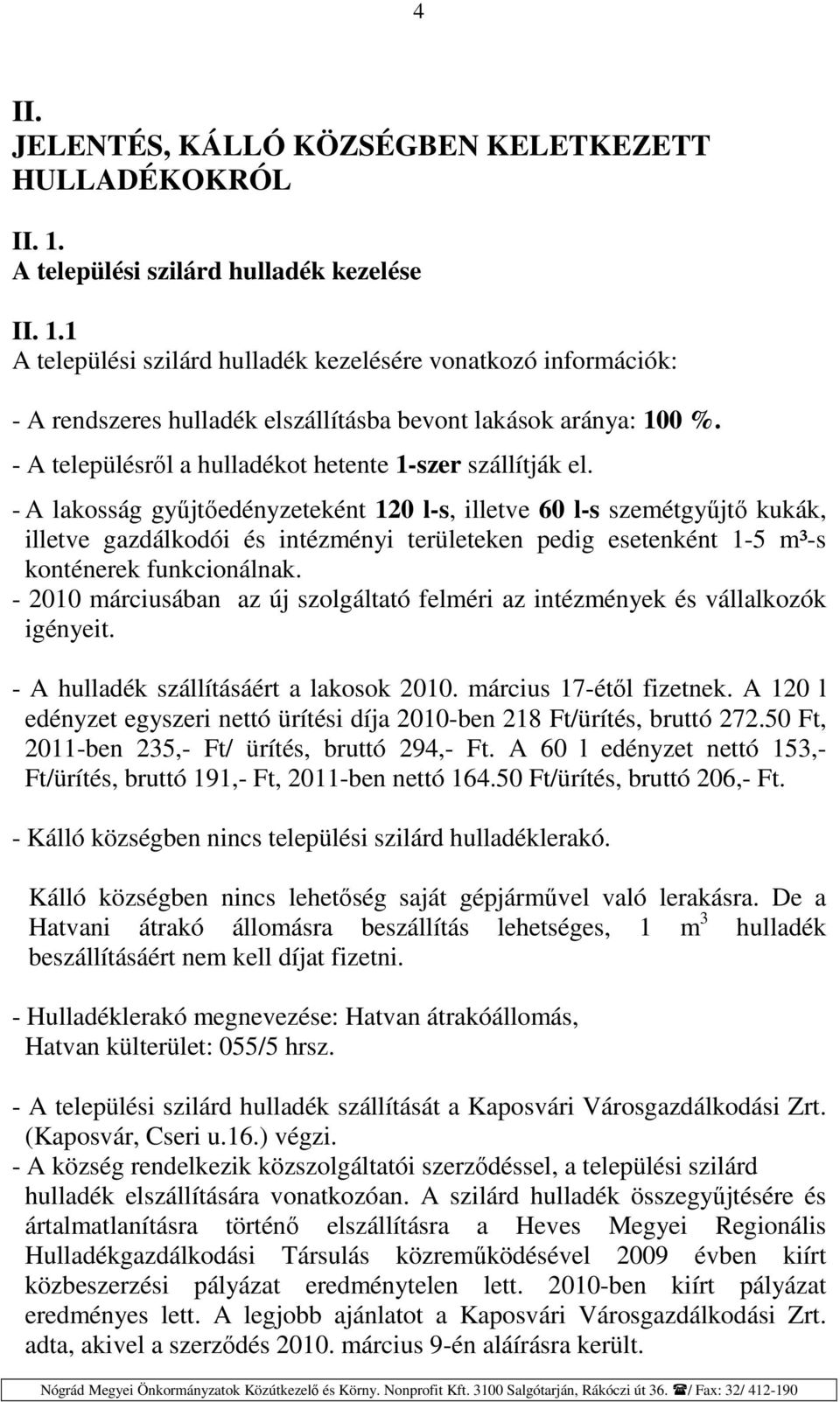 - A lakosság gyűjtőedényzeteként 120 l-s, illetve 60 l-s szemétgyűjtő kukák, illetve gazdálkodói és intézményi területeken pedig esetenként 1-5 m³-s konténerek funkcionálnak.