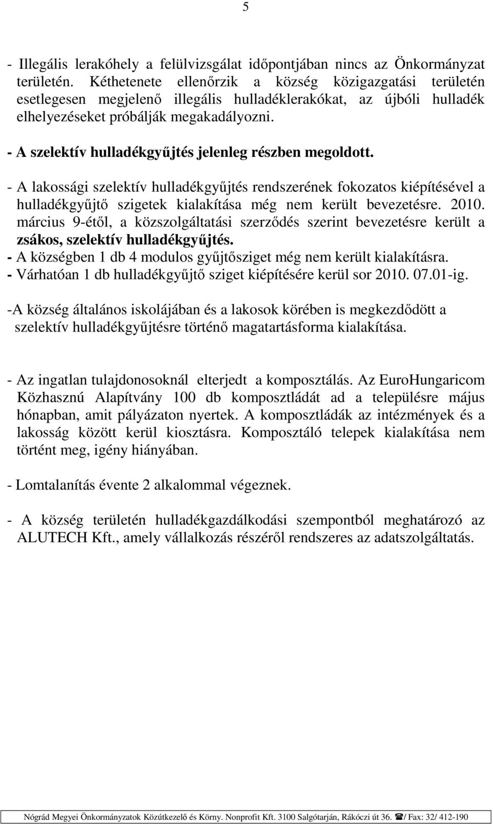 - A szelektív hulladékgyűjtés jelenleg részben megoldott. - A lakossági szelektív hulladékgyűjtés rendszerének fokozatos kiépítésével a hulladékgyűjtő szigetek kialakítása még nem került bevezetésre.