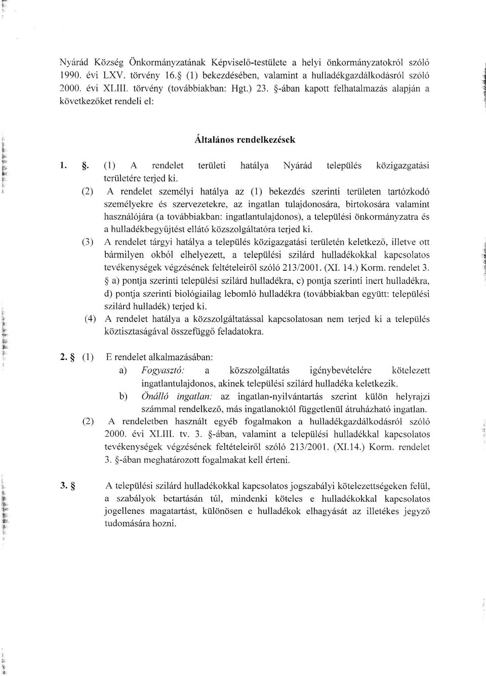 . (2) (3) (4) (1) A rendelet területi hatálya Nyárád település közigazgatási területére terjed ki.