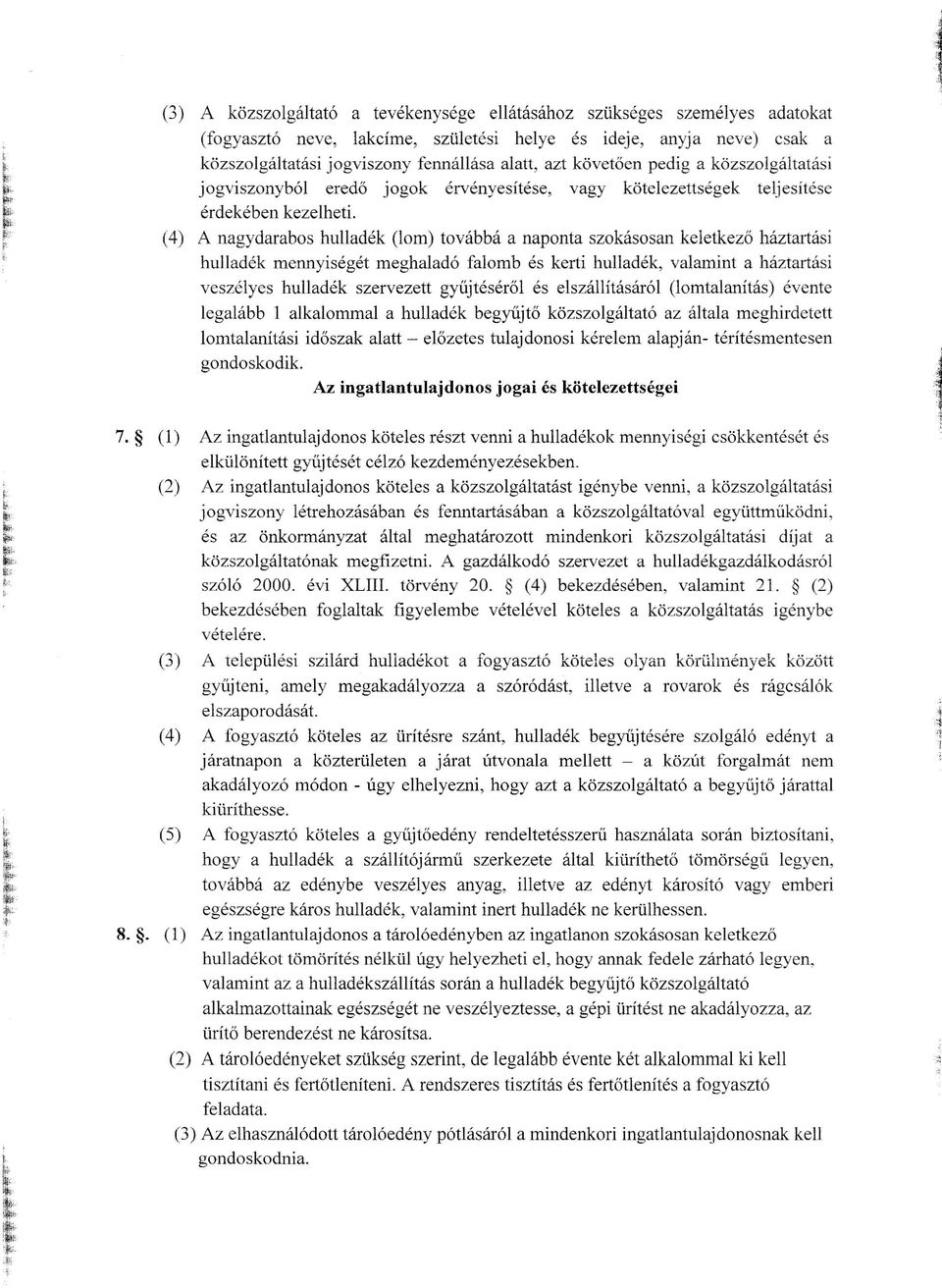 (4) A nagydarabos hulladék (lom) továbbá a naponta szokásosan keletkező háztartási hulladék mennyiségét meghaladó falomb és kerti hulladék, valamint a háztartási veszélyes hulladék szervezett