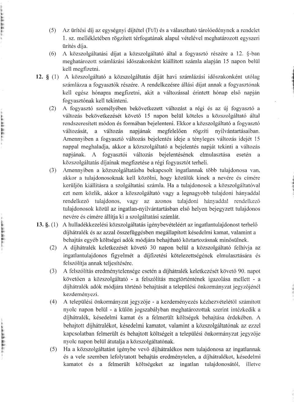 A rendelkezésre állási díjat annak a fogyasztónak kell egész hónapra megfizetni, akit a változással érintett hónap első napján fogyasztónak kell tekinteni.