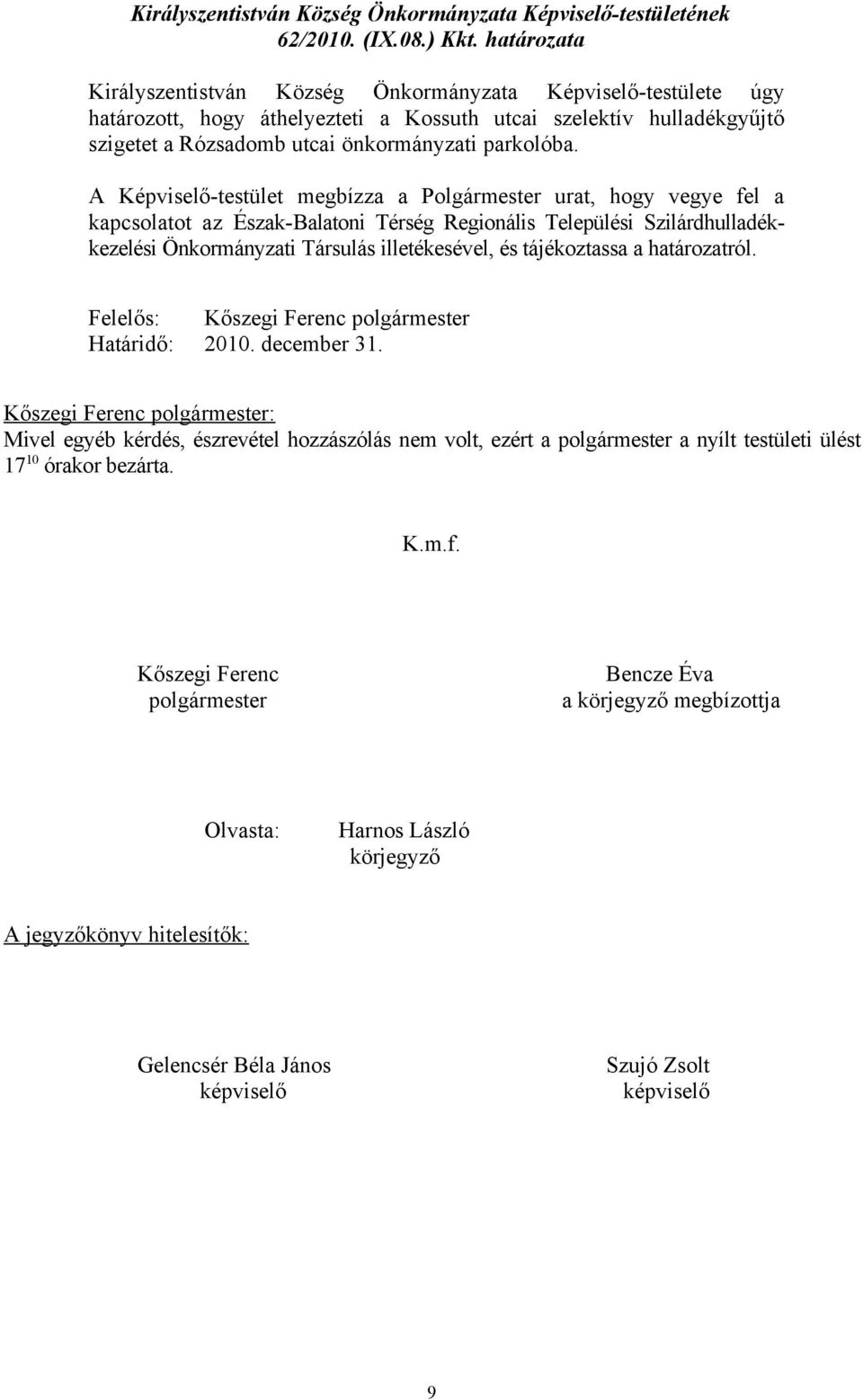A Képviselő-testület megbízza a Polgármester urat, hogy vegye fel a kapcsolatot az Észak-Balatoni Térség Regionális Települési Szilárdhulladékkezelési Önkormányzati Társulás illetékesével, és