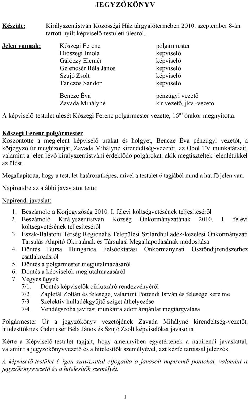 pénzügyi vezető kir.vezető, jkv.-vezető A képviselő-testület ülését Kőszegi Ferenc polgármester vezette, 16 00 órakor megnyitotta.