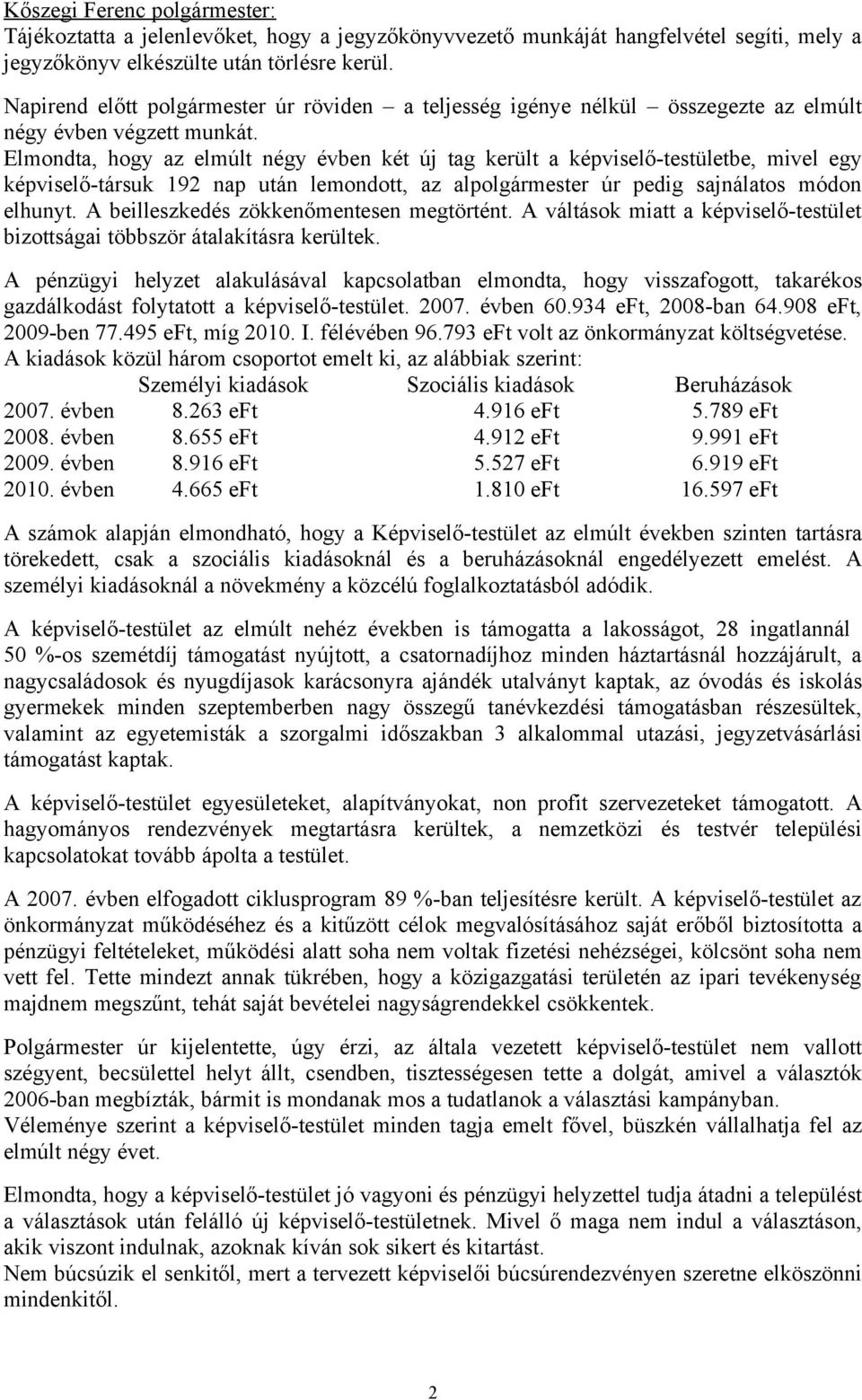 Elmondta, hogy az elmúlt négy évben két új tag került a képviselő-testületbe, mivel egy képviselő-társuk 192 nap után lemondott, az alpolgármester úr pedig sajnálatos módon elhunyt.