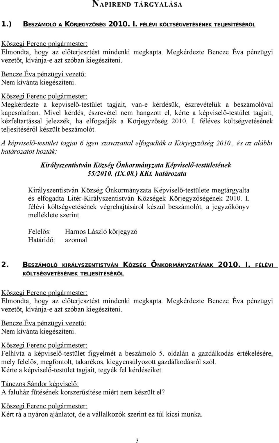 Megkérdezte a képviselő-testület tagjait, van-e kérdésük, észrevételük a beszámolóval kapcsolatban.