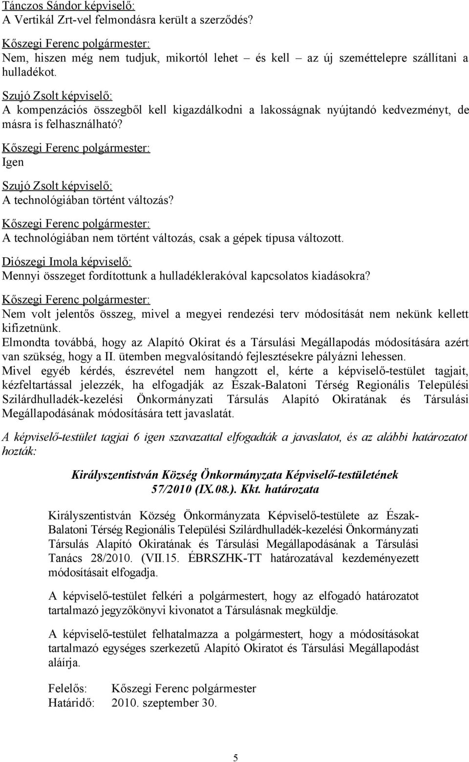 A technológiában nem történt változás, csak a gépek típusa változott. Diószegi Imola képviselő: Mennyi összeget fordítottunk a hulladéklerakóval kapcsolatos kiadásokra?