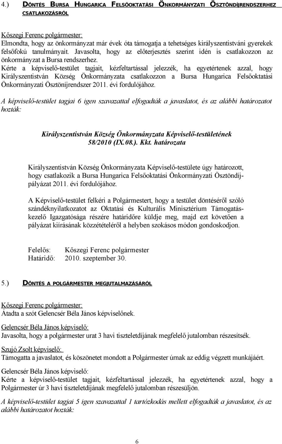 Kérte a képviselő-testület tagjait, kézfeltartással jelezzék, ha egyetértenek azzal, hogy Királyszentistván Község Önkormányzata csatlakozzon a Bursa Hungarica Felsőoktatási Önkormányzati