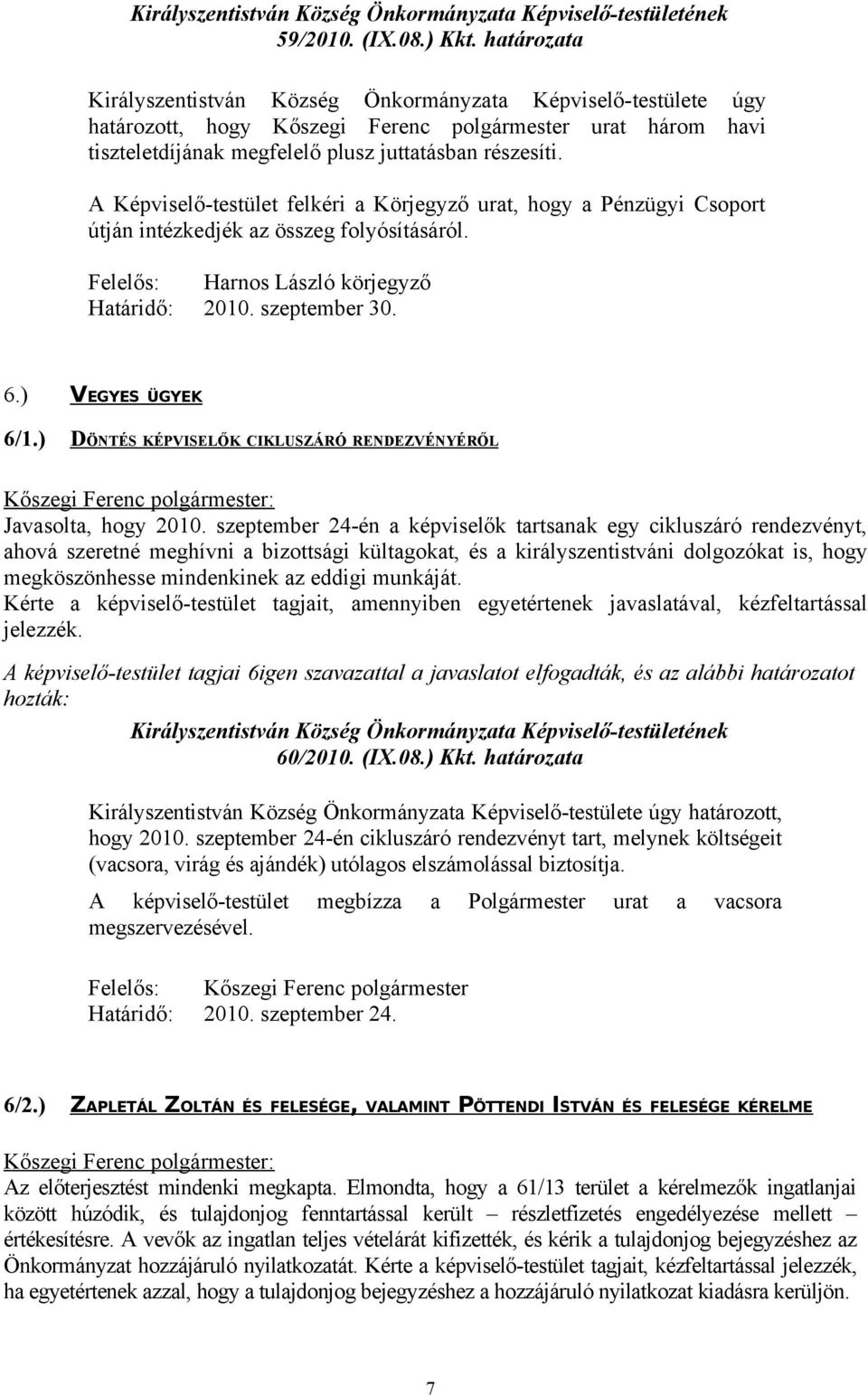 A Képviselő-testület felkéri a Körjegyző urat, hogy a Pénzügyi Csoport útján intézkedjék az összeg folyósításáról. Felelős: Harnos László körjegyző Határidő: 2010. szeptember 30. 6.) VEGYES ÜGYEK 6/1.