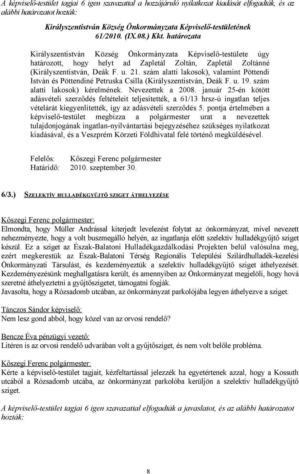 szám alatti lakosok), valamint Pöttendi István és Pöttendiné Petruska Csilla (Királyszentistván, Deák F. u. 19. szám alatti lakosok) kérelmének. Nevezettek a 2008.